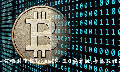 如何顺利下载TokenIM 2.0安卓版：全流程指南