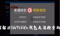 : 如何解决imToken钱包无法搜索的问题？
