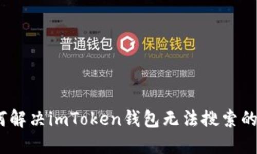 : 如何解决imToken钱包无法搜索的问题？