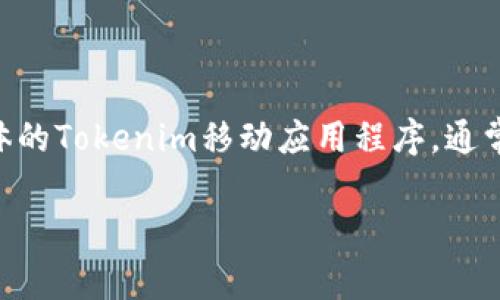 截至我最后的数据更新（2023年10月），Tokenim 作为一个区块链或数字资产相关的平台，通常会提供一些工具和服务来支持用户对其资产的管理。虽然我无法确定是否有具体的Tokenim移动应用程序，通常类似平台都会考虑到用户的便利性，可能会有网页版本或移动应用。如果想确认是否有官方APP，建议访问Tokenim的官方网站或社交媒体渠道，以获取最新的信息和下载链接。

如果您有其他与Tokenim相关的问题，欢迎提问！