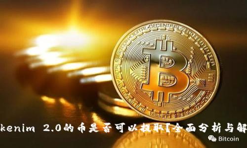 Tokenim 2.0的币是否可以提取？全面分析与解答