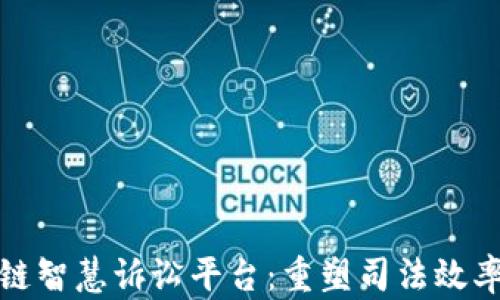 
探索区块链智慧诉讼平台：重塑司法效率与透明度