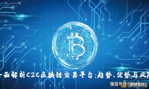 全面解析C2C区块链交易平台：趋势、优势与风险