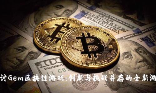 深入探讨Gem区块链游戏：创新与挑战并存的全新游戏体验