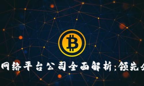 2023年区块链网络平台公司全面解析：领先企业与行业前景