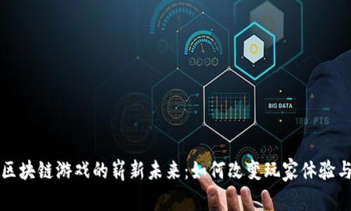 国产建筑区块链游戏的崭新未来：如何改变玩家体验与行业发展