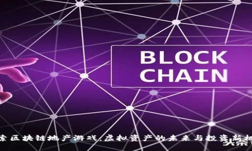 探索区块链地产游戏：虚拟资产的未来与投资新机遇