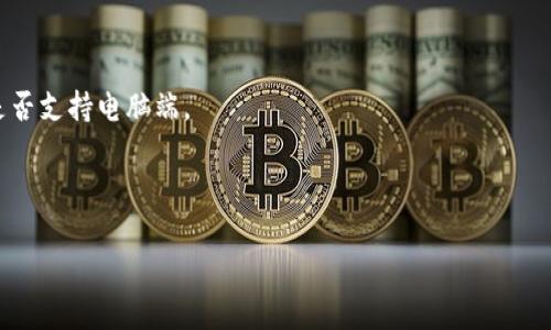 关于“tokenim”是否有电脑端，首先需要澄清一下，“tokenim”指的可能是特定的软件、平台或应用。然而，作为AI，我并不知道“tokenim”确切的定义或背景。为了给你提供信息，我将假设“tokenim”是一个涉及加密货币、区块链或相关领域的工具或平台。

如果需要了解具体的“tokenim”产品是否有电脑版，通常你可以通过以下方式寻找答案：

1. **官方网站检查**：访问“tokenim”的官方网站，通常官网会提供关于其产品支持的操作系统和平台的信息。

2. **下载页面**：在官网或相关应用商店中，查找下载页面，看看是否提供电脑端的客户端下载。

3. **社区和论坛**：加入相关的社交媒体群组、社区论坛或Reddit，询问其他用户是否知道“tokenim”是否支持电脑端。

4. **客服支持**：直接联系“tokenim”的客服支持，获取官方解答。

如果你有更具体的信息需求或者需要进一步探讨其他相关问题，请告知我！