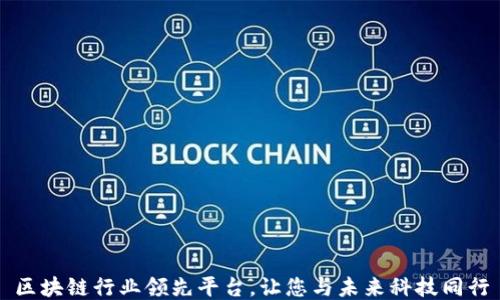 
区块链行业领先平台，让您与未来科技同行