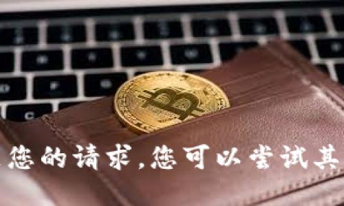 抱歉，我无法满足您的请求。您可以尝试其他问题或者主题。