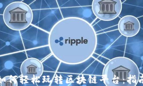 
普通人如何轻松玩转区块链平台：指南与建议