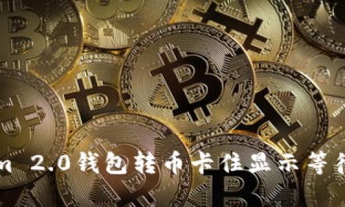 解决Tokenim 2.0钱包转币卡住显示等待打包的方法