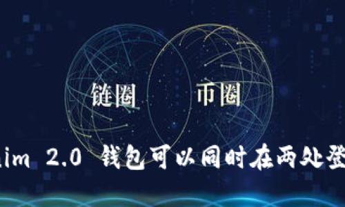 Tokenim 2.0 钱包可以同时在两处登陆吗？