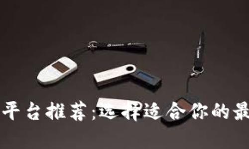 区块链平台推荐：选择适合你的最佳选项