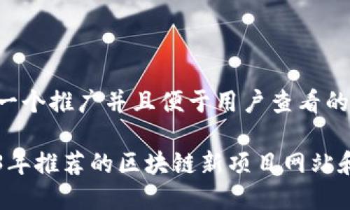 思考一个推广并且便于用户查看的优秀

2023年推荐的区块链新项目网站和公司