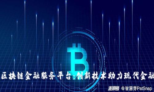 福州区块链金融服务平台：创新技术助力现代金融转型