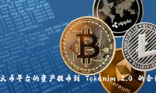 如何将火币平台的资产提币到 Tokenim 2.0 的合约地址？