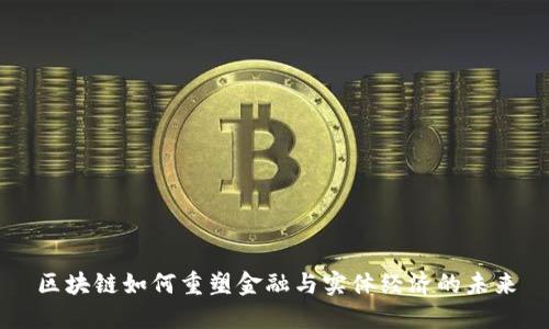 区块链如何重塑金融与实体经济的未来