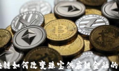 
区块链如何改变珠宝供应链金融的未来