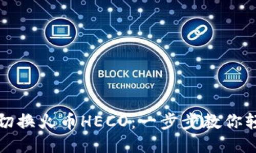 TokenIM 2.0切换火币HECO：一步步教你轻松转账与交易